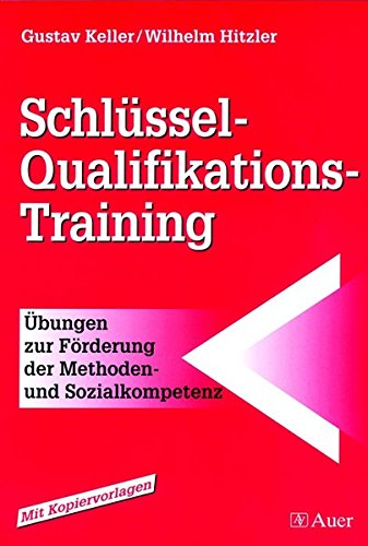 Keller, Gustav und Wilhelm Hitzler:  Schlüssel-Qualifikations-Training : Übungen zur Förderung der Methoden- und Sozialkompetenz ; [mit Kopiervorlagen]. 
