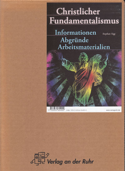 Sigg, Stephan:  Christlicher Fundamentalismus. Informationen, Abgründe, Arbeitsmaterialien. 