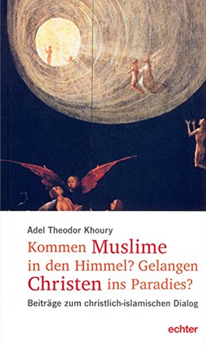 Khoury, Adel Theodor:  Kommen Muslime in den Himmel? Gelangen Christen ins Paradies? Beiträge zum christlich-islamischen Dialog. 