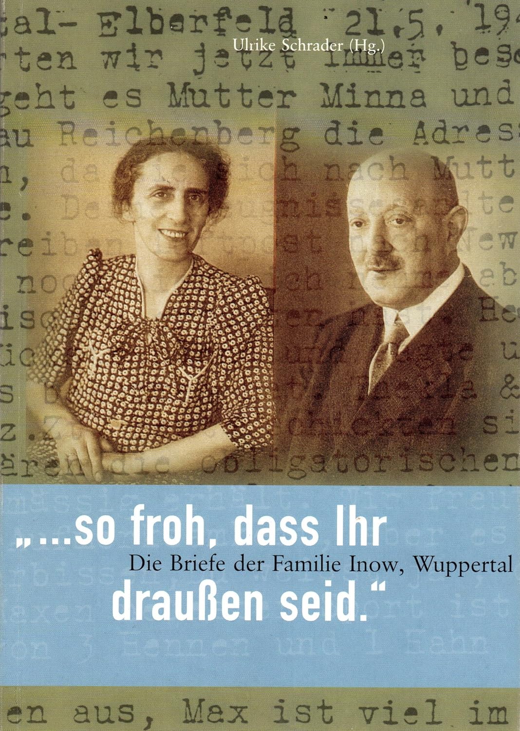 Schrader, Ulrike:  ... so froh, daß Ihr draußen seid. Die Briefe der Familie Inow, Wuppertal. 