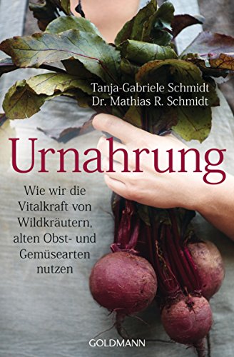 Schmidt, Tanja-Gabriele und Mathias R. Schmidt:  Urnahrung. Wie wir die Vitalkraft von Wildkräutern, alten Obst- und Gemüsearten nutzen. 