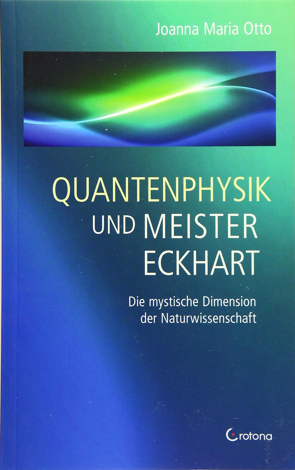 Otto, Joanna Maria:  Quantenphysik und Meister Eckhart. Die mystische Dimension der Naturwissenschaft. 