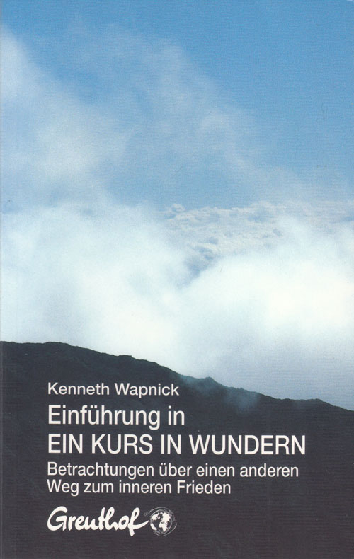 Wapnick, Kenneth:  Einführung in Ein Kurs in Wundern. Betrachtungen über einen anderen Weg zum inneren Frieden. 
