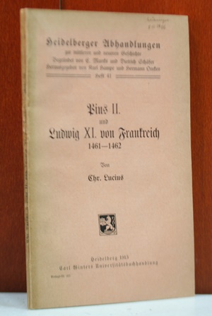 Lucius, Christian:  Pius II. und Ludwig XI. von Frankreich 1461 - 1462. (Heidelberger Abhandlungen zur mittleren und neueren Geschichte ; H. 41) 