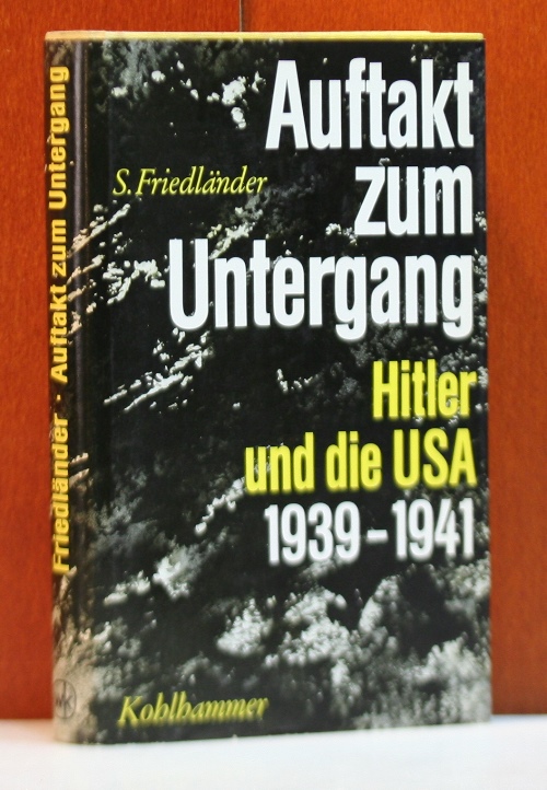 Friedländer, Saul:  Auftakt zum Untergang. Hitler und die  Vereinigten Staaten von Amerika, 1939 - 1941. 