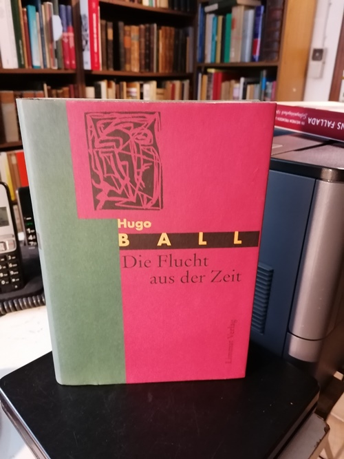 Ball, Hugo:  Die Flucht aus der Zeit. Herausgegeben  sowie mit Anmerkungen  und Nachwort versehen von Bernhard Echte. 