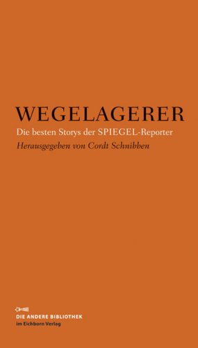Schnibben, Cordt [Hrsg.]:  Wegelagerer. Die besten Storys der Spiegel-Reporter. Mit Reportagen von Klaus Brinkbäumer  u.a.  ("Die Andere Bibliothek", Bd. 299) 