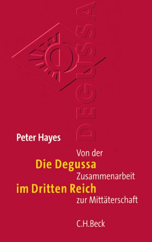 Hayes, Peter:  Die Degussa im Dritten Reich. Von der Zusammenarbeit zur Mittäterschaft.  Aus dem Englischen von Anne Emmert. 