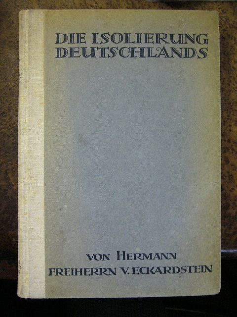 Hermann Freiherr Von Eckardstein ( 1864 - 1933 , Offizier Und Diplomat ). Die Isolierung Deutschlands. III. Band Der Lebenserinnerungen Und Politischen Denkwürdigkeiten.