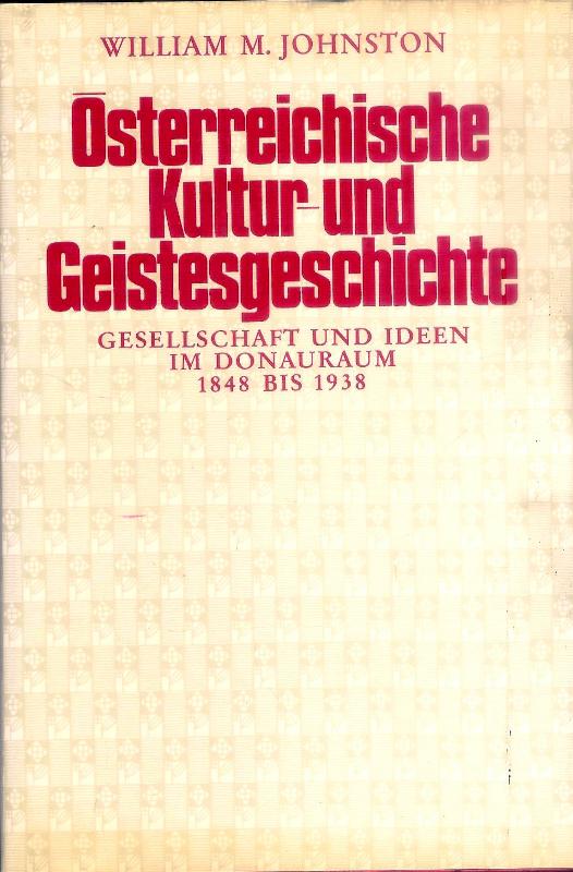 Johnston, William M.  Österreichische Kultur- und Geistesgeschichte. Gesellschaft und Ideen im Donauraum 1848 - 1938. 