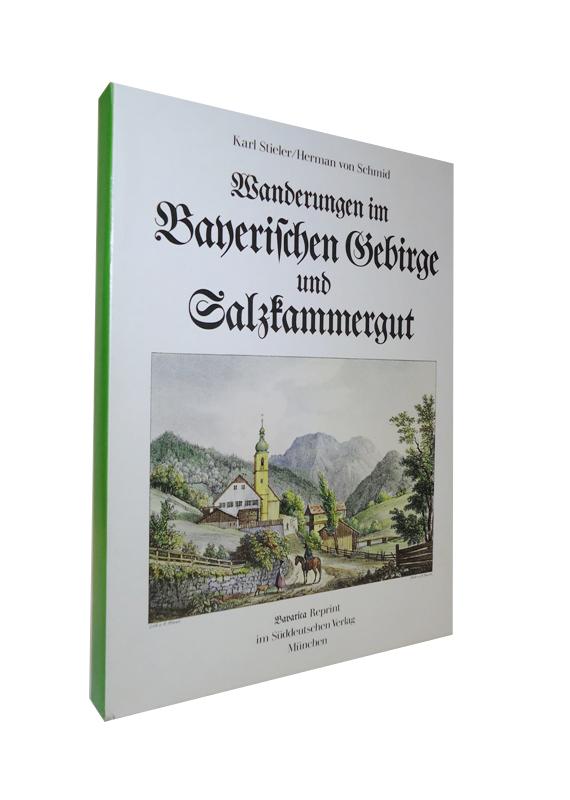 Stieler, Karl / Schmid, Herman v.  Wanderungen im bayerischen Gebirge und Salzkammergut. Bavarica Reprint [d. 2. Aufl. Stuttgart, Kröner, 1872]. 