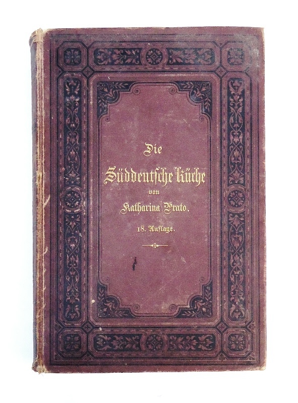 Prato, Katharina (Edle von Scheiger)  Die Süddeutsche Küche. Für Anfängerinnen und praktische Köchinnen. 38. Auflage. 