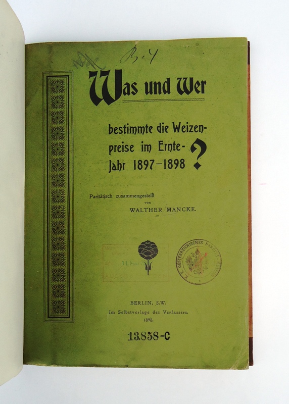 Mancke, Walther  Was und Wer bestimmte die Weizenpreise im Ernte-Jahr 1897 - 1898? Paritätisch zusammengestellt von Walther Mancke. 