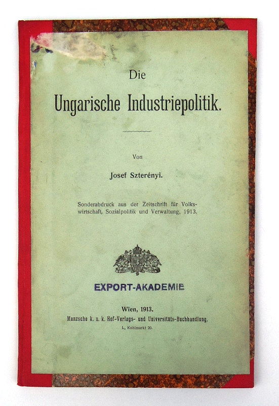 Szeterényi, Josef  Die Ungarische Industriepolitik. Sonderabdruck aus der Zeitschrift für Volkswirtschaft, Sozialpolitik und Verwaltung, 1913. 
