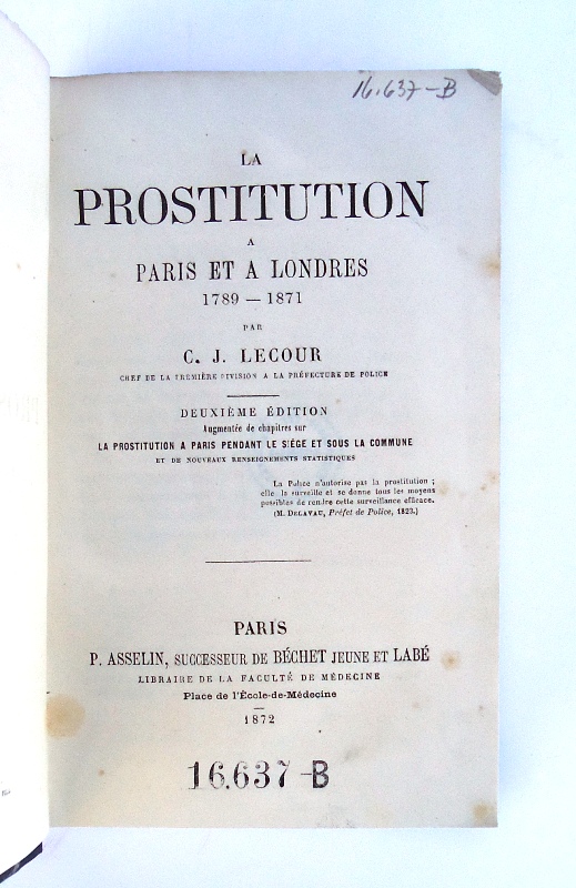Lecour, C. J.  La prostitution à Paris et à Londres 1789-1871. 2e édition: Augmentée de chapitres sur la prostitution à Paris pendant le siège et sous la commune et de nouveaux reinseignements statistiques. 