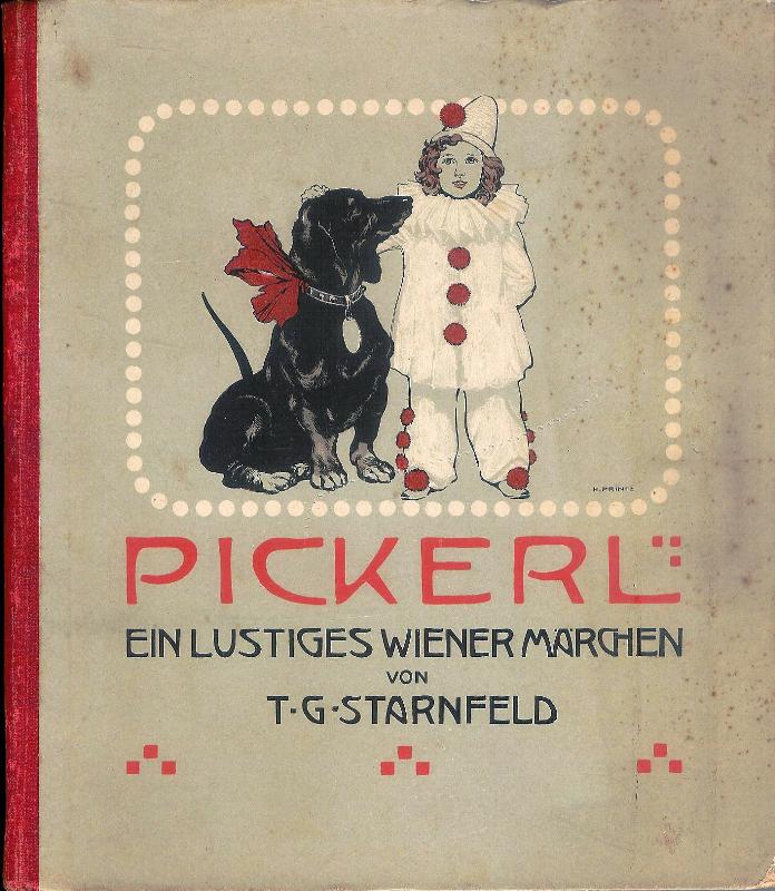 Starnfeld, T. G. (d. i. Tonina Gerstner-Stevens)  Pickerl. Ein lustiges Wiener Märchen. Bilder von Hans Printz. 