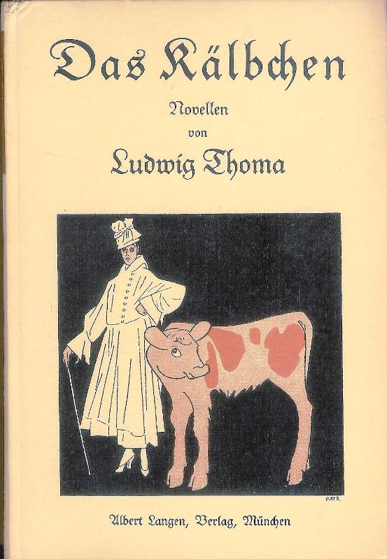 Thoma, Ludwig / Olaf Gulbranson (Einbandentwurf)  Das Kälbchen. Der umgewendete Dichter. Onkel Peppi. Heimkehr. Novellen. 