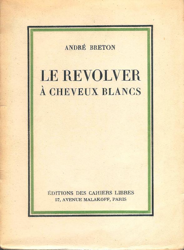 Breton, André  Le revolver à cheveux blancs. 