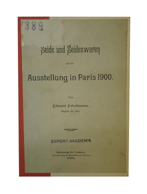 Friedmann, Eduard  Seide und Seidenwaren auf der Ausstellung in Paris 1900. 