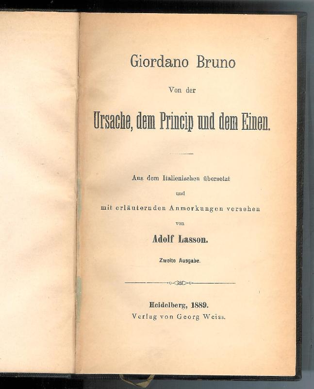 Bruno, Giordano  Von der Ursache, dem Princip und dem Einen. Aus dem Italienischen übersetzt und mit erläuternden Anmerkungen versehen von Adolf Lasson. Zweite Auflage. 