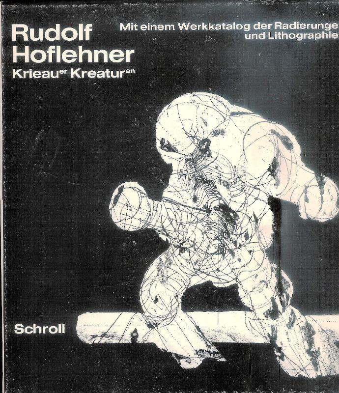 Hoflehner, Rudolf - Spies, Werner  Rudolf Hoflehner. Krieauer Kreaturen. Mit einem Werkkatalog sämtlicher Radierungen und Lithographien 1965-1970 von Kristian Sotriffer. 