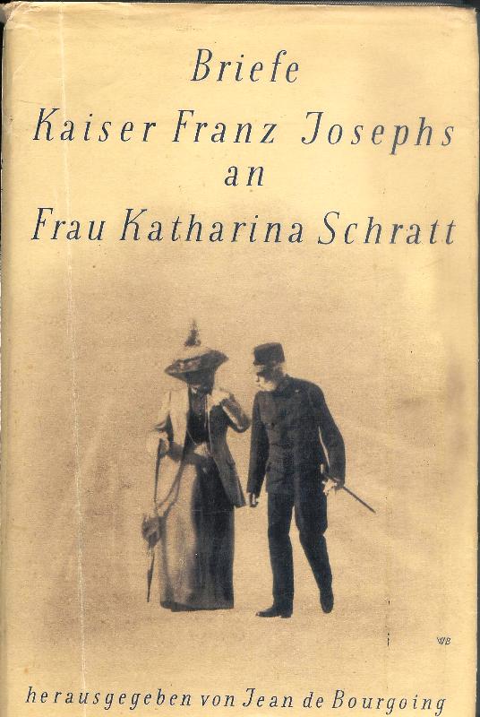 Kaiser Franz Joseph / Schratt, Katharina  Briefe Kaiser Franz Josephs an Frau Katharina Schratt. Herausgegeben von Jean de Bourgoing. 