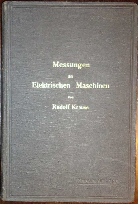 Krause, Rudolf  Messungen an Elektrischen Maschinen. Apparate, Instrumente, Methoden, Schaltungen. Zweite, verbesserte und vermehrte Auflage. 