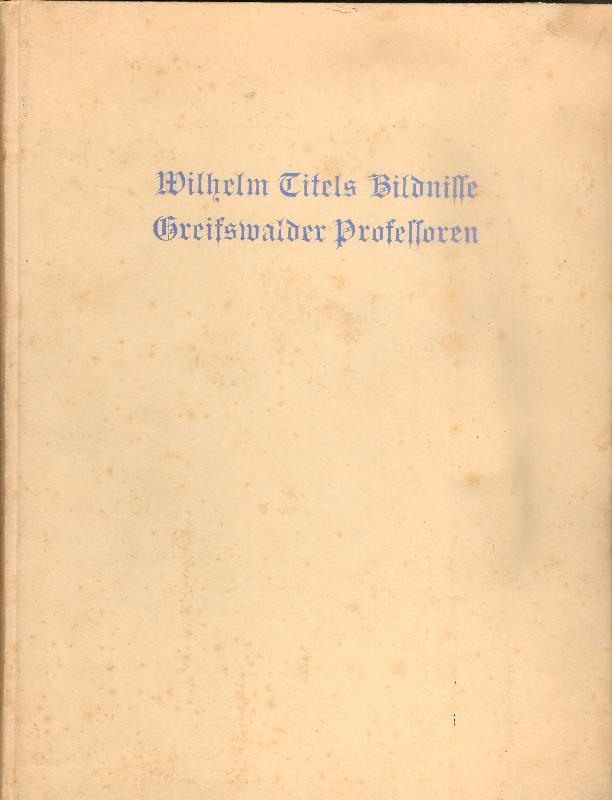 Schmitt, Otto / Victor Schultze (Hg.)  Wilhelm Titels Bildnisse Greifswalder Professoren. Zum 475jährigen Jubiläum der Universität Greifswald. 
