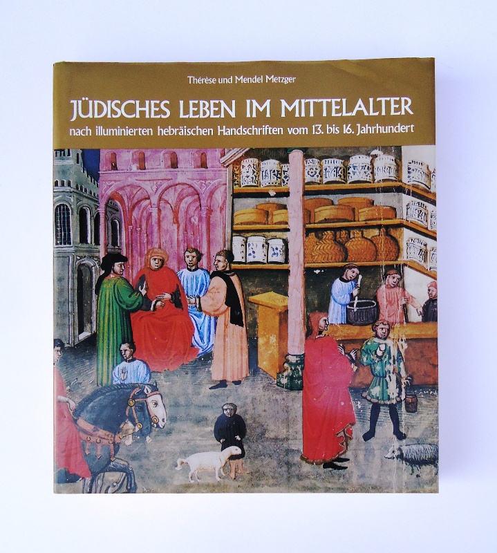 Metzger, Therese und Mendel  Jüdisches Leben im Mittelalter. Nach illuminierten hebräischen Handschriften vom 13. bis 16. Jahrhundert. 