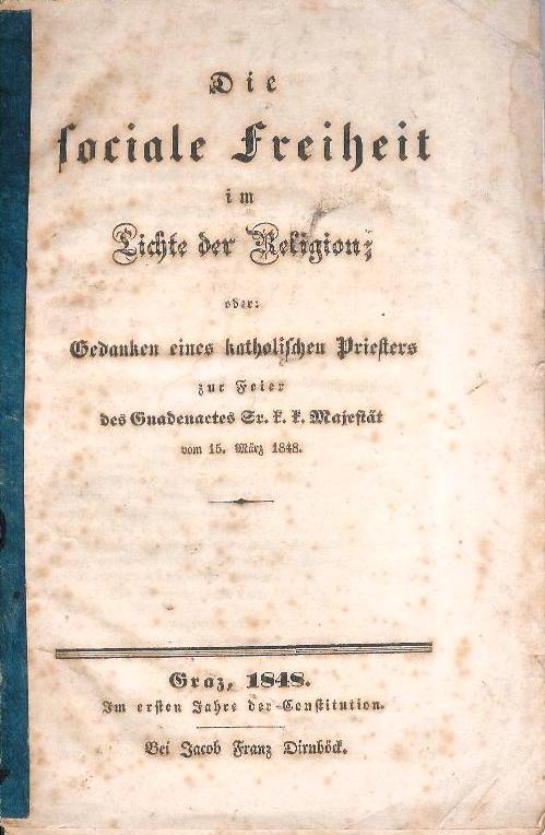 Anonym  Die sociale Freiheit im Lichte der Religion, oder: Gedanken eines katholischen Pristers zur Feier des Gnadenactes Sr. K.k. Majestät vom 15. März 1848. 