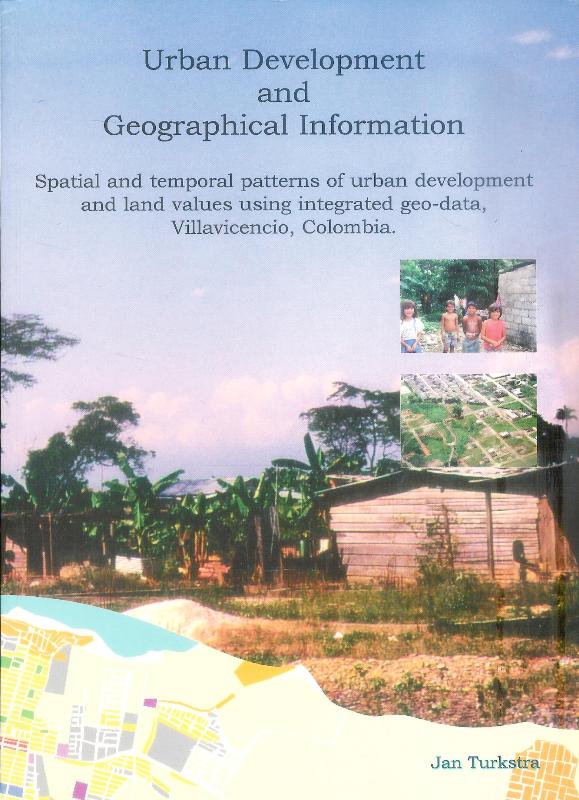 Turkstra, Jan  Urban Development and Geographical Information. Spatial and temporal patterns of urban development and land values using integrated geo-data, Villavicencio, Colombia. 