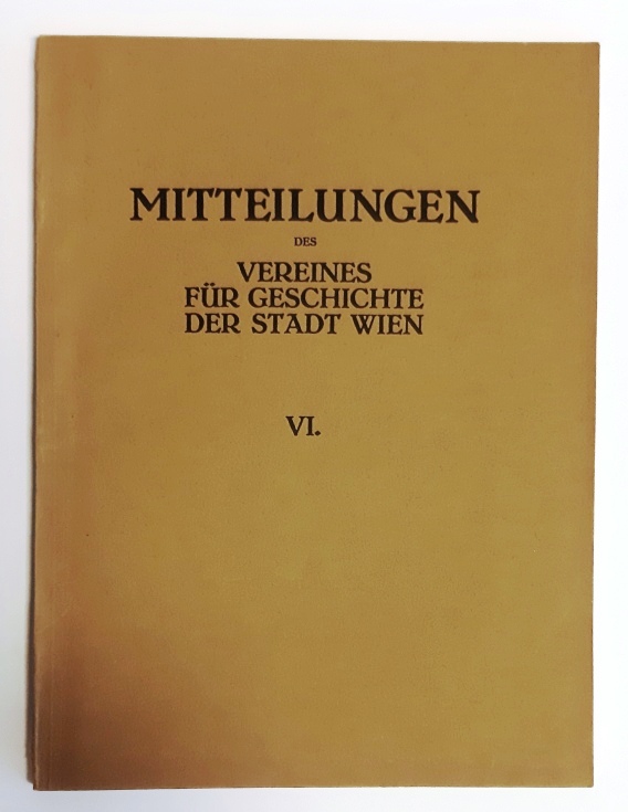 Kallbrunner, Josef (Schriftleiter)  Mitteilungen des Vereines für Geschichte der Stadt Wien, früher Altertums-Verein zu Wien. Band VI. 