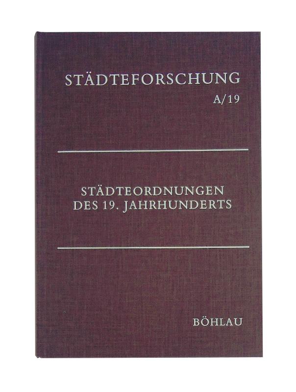 Naunin, Helmut (Hg.)  Städteordnungen des 19. Jahrhunderts. Beiträge zur Kommunalgeschichte Mittel- und Westeuropas. 