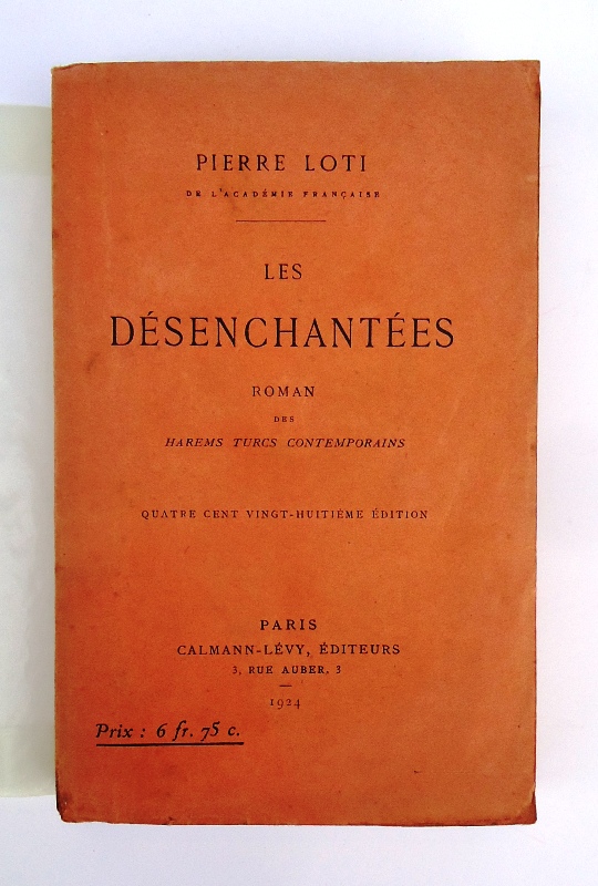 Loti, Pierre  Les Desenchantees. Roman des harems turcs contemporains. Quatre cent vinght-huitieme edition. 