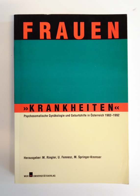 Ringler, M. / Fennesz, U. / Springer-Kremser, M.  Frauen "Krankheiten". Psychosomatische Gynäkologie und Geburtshilfe in Österreich 1982-1992. 