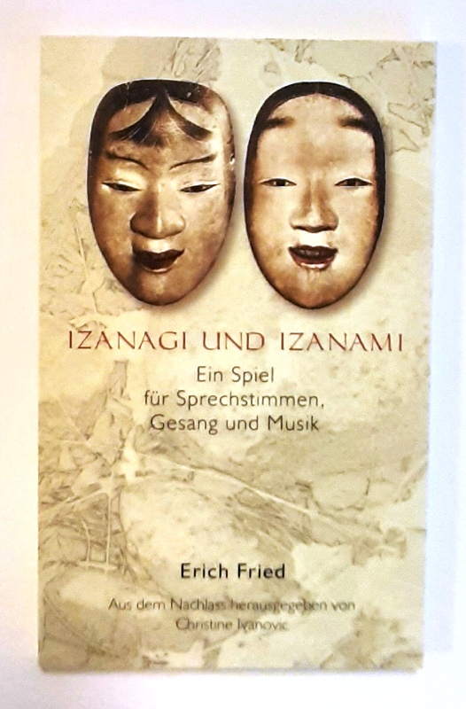 Fried, Erich  Izanagi und Izanami. Ein Spiel für Sprechstimmen, Gesang und Musik. Aus dem Nachlass herausgegeben von Christine Ivanovic. 