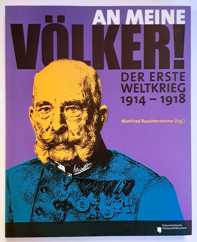 Rauchensteiner, Manfried (Hg.)  An meine Völker! Der Erste Weltkrieg 1914 - 1918.l 