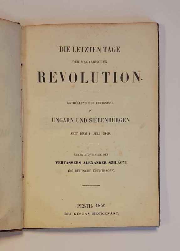 Szilágyi, Alexander  Die letzten Tage der Magyarischen Revolution. Enthüllung der Ereignisse in Ungarn und Siebenbürgen seit dem 1 Juli 1849. 