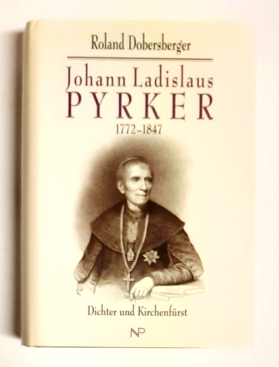 Pyrker, Johann Ladislaus - Dobersberger, Roland  Johann Ladislaus Pyrker. Dichter und Kirchenfürst. 