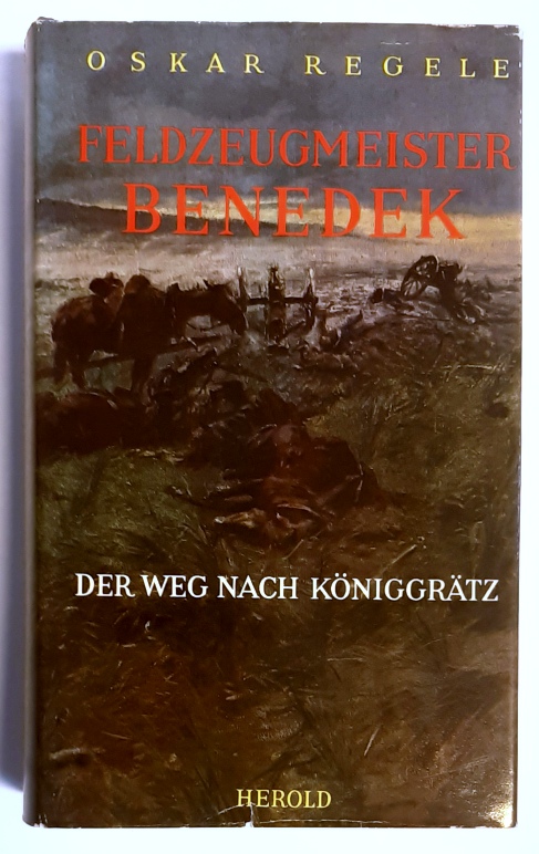 Regele, Oskar  Feldzeugmeister Benedek. Der Weg nach Königgrätz. 