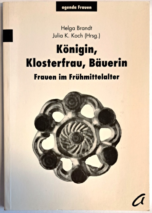 Brandt, Helga / Koch, Julia K. (Hg.)  Königin, Klosterfrau, Bäuerin. Frauen im Frühmittelalter. 