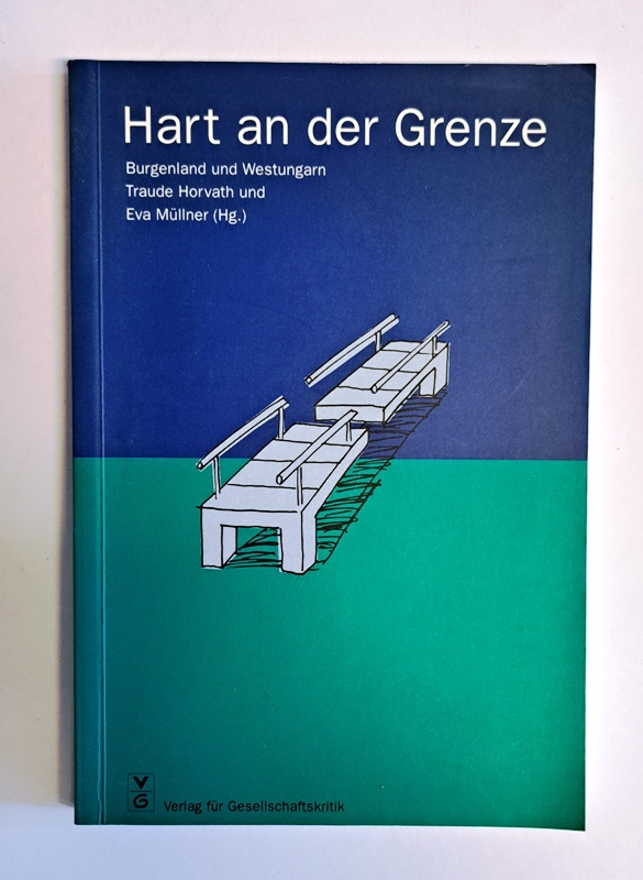 Horvath, Traude / Müllner Eva (Hg.)  Hart an der Grenze. Burgenland und Westungarn. 