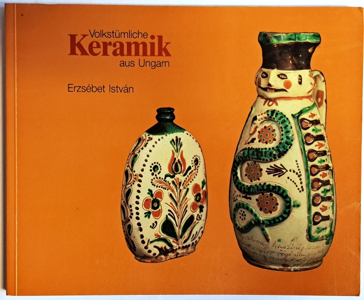 Keramik - István, Erzébet  Volkstümliche Keramik aus Ungarn. Eine Ausstellung des ethnographischen Museums Budapest u.a. 