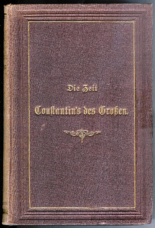 Burckhardt, Jakob  Die Zeit Constantin's des Großen. Zweite verbesserte und vermehrte Auflage. 