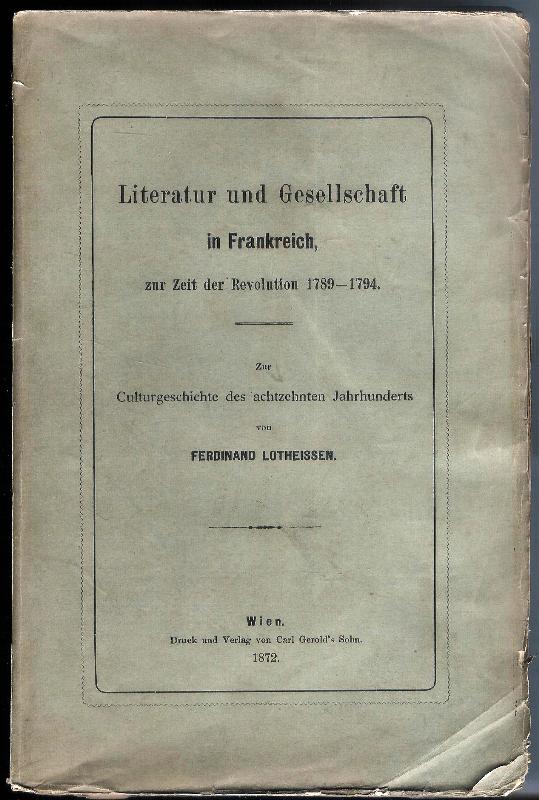 Lotheissen, Ferdinand  Literatur und Gesellschaft in Frankreich zur Zeit der Revolution 1789-1794. Zur Cultutgeschichte des achtzehnten Jahrhunderts. 