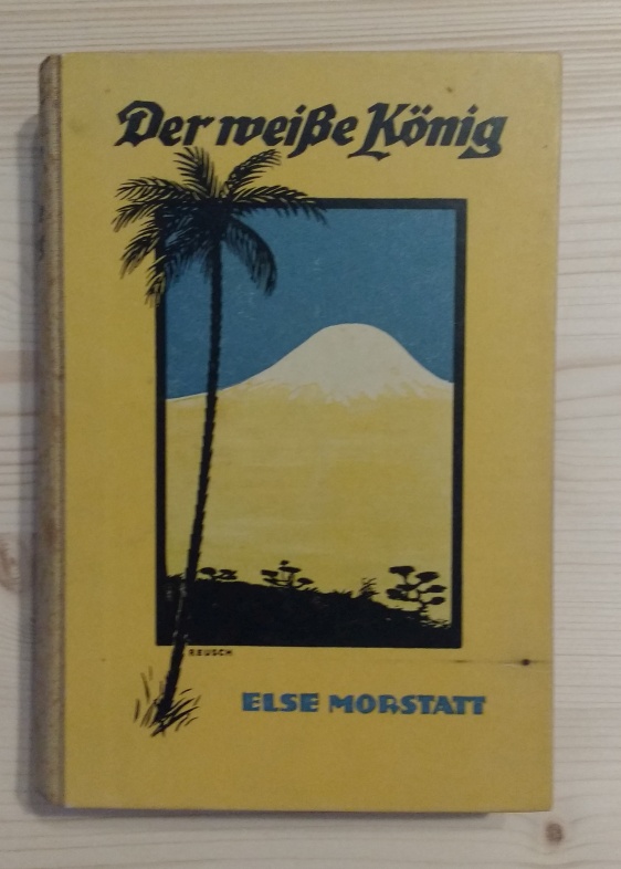Morstatt, Else:  Der weiße König. Roman aus Deutsch-Ostafrika. 