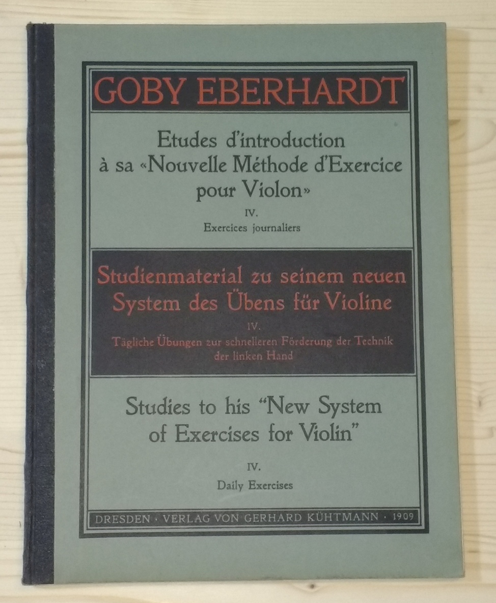 Eberhardt, Goby:  Studienmaterial zu seinem neuen System des Übens für Violine. IV. Tägliche Übungen zur schnelleren Förderung der Technik der linken Hand. 