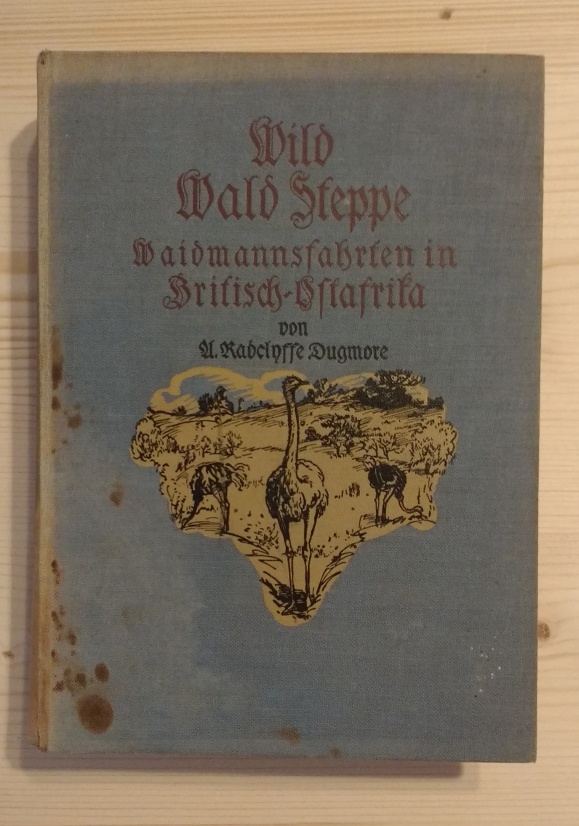 Dugmore, A. Radclyffe:  Wild Wald Steppe; Waidmannsfahrten in Britisch-Ostafrika. 
