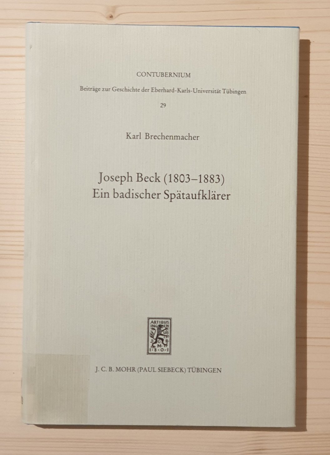 Brechenmacher, Karl:  Joseph Beck (1803 - 1883) : e. bad. Spätaufklärer. Contubernium ; Bd. 29 