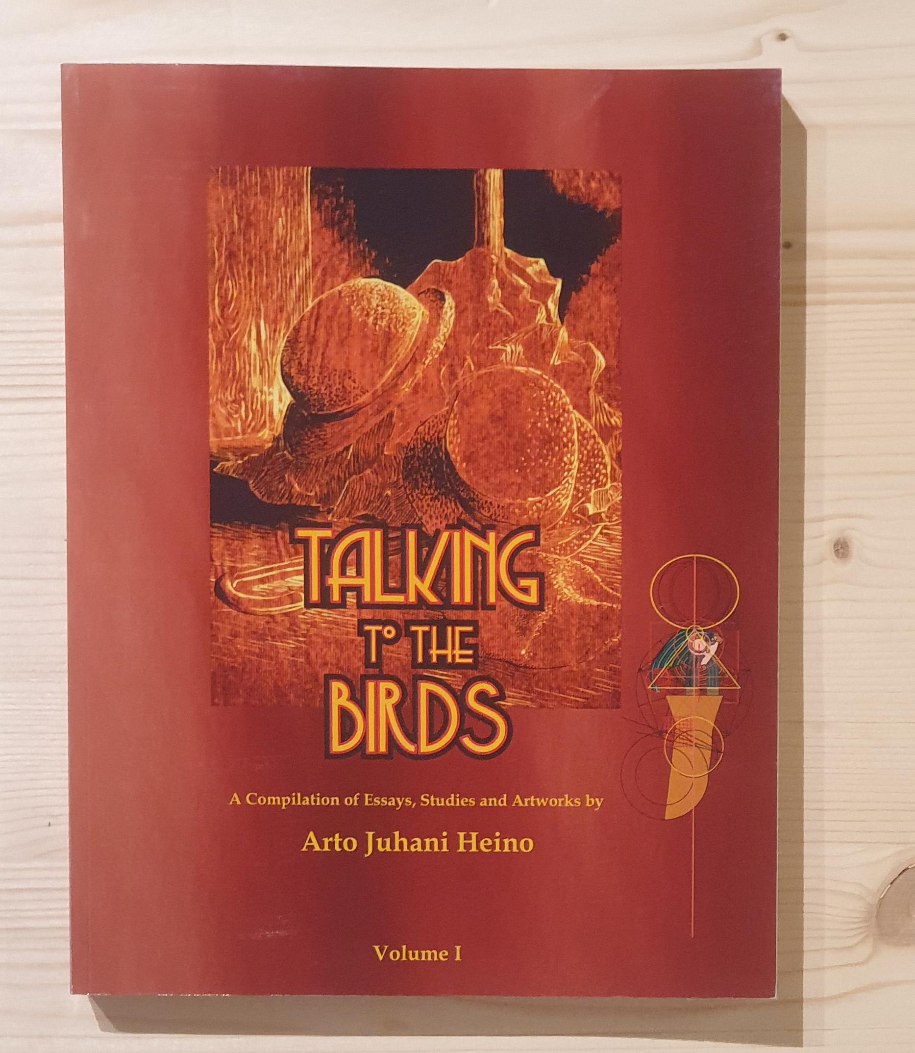 Heino, Arto Juhani:  Talking to the birds. A compilation of Essays, Studies and Artworks by Arto Juhani Heino. Volume 1 